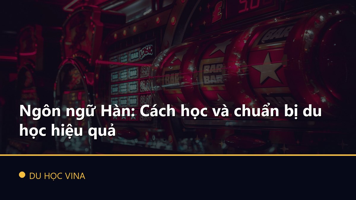 Ngôn ngữ Hàn: Cách học và chuẩn bị du học hiệu quả