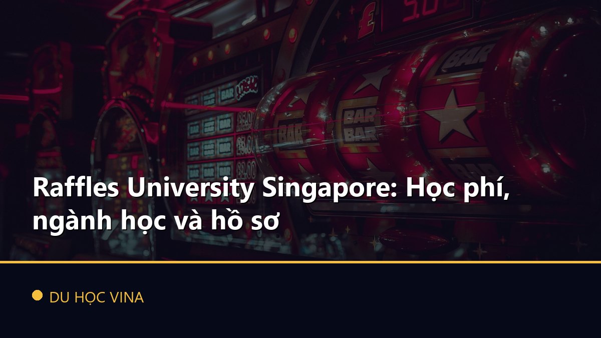 Raffles University Singapore: Học phí, ngành học và hồ sơ