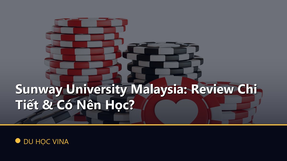 Sunway University Malaysia: Review Chi Tiết & Có Nên Học?
