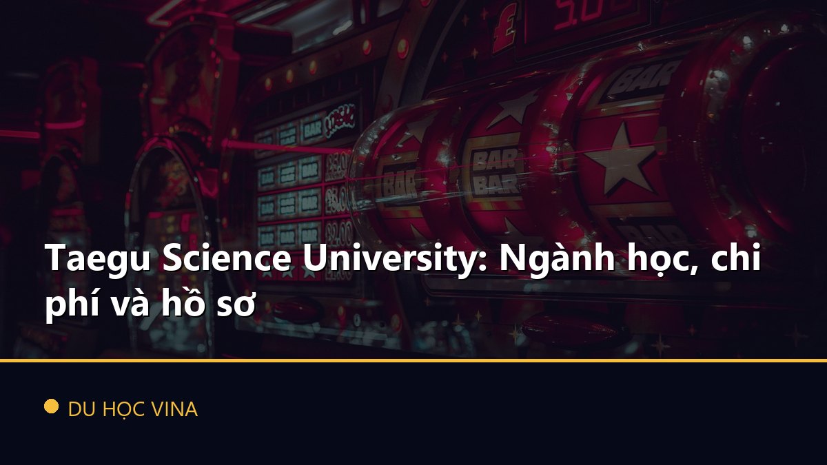 Taegu Science University: Ngành học, chi phí và hồ sơ