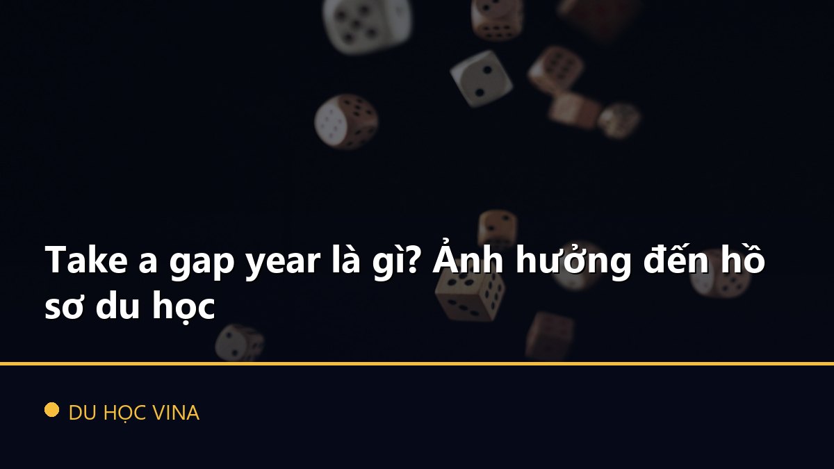 Take a gap year là gì? Ảnh hưởng đến hồ sơ du học