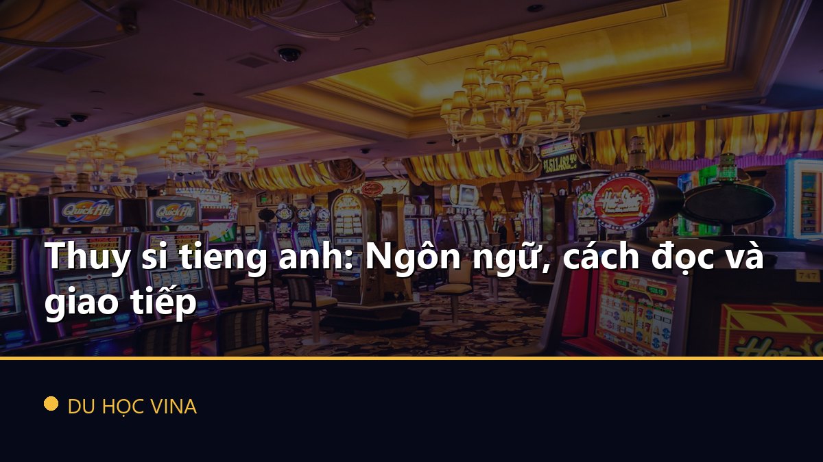 Thuy si tieng anh: Ngôn ngữ, cách đọc và giao tiếp