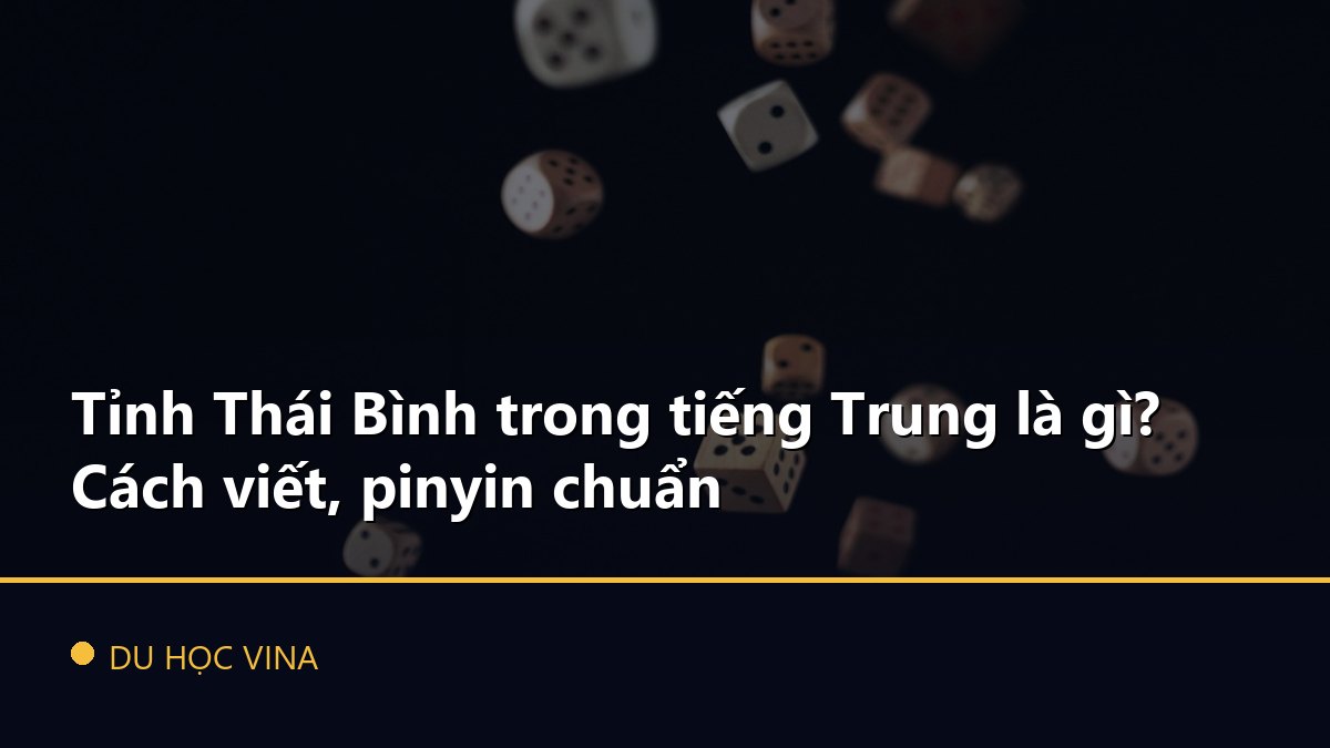 Tỉnh Thái Bình trong tiếng Trung là gì? Cách viết, pinyin chuẩn