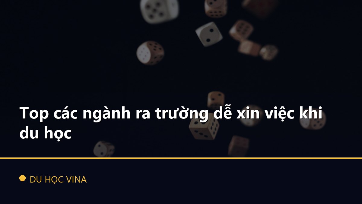 Top các ngành ra trường dễ xin việc khi du học