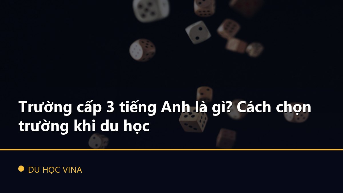 Trường cấp 3 tiếng Anh là gì? Cách chọn trường khi du học