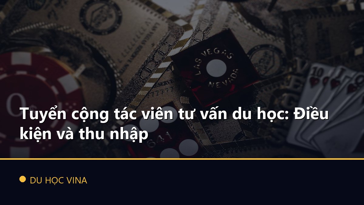 Tuyển cộng tác viên tư vấn du học: Điều kiện và thu nhập