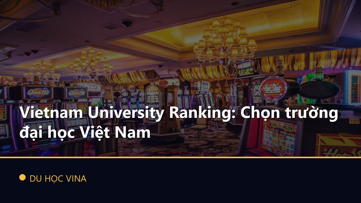Vietnam University Ranking: Chọn trường đại học Việt Nam