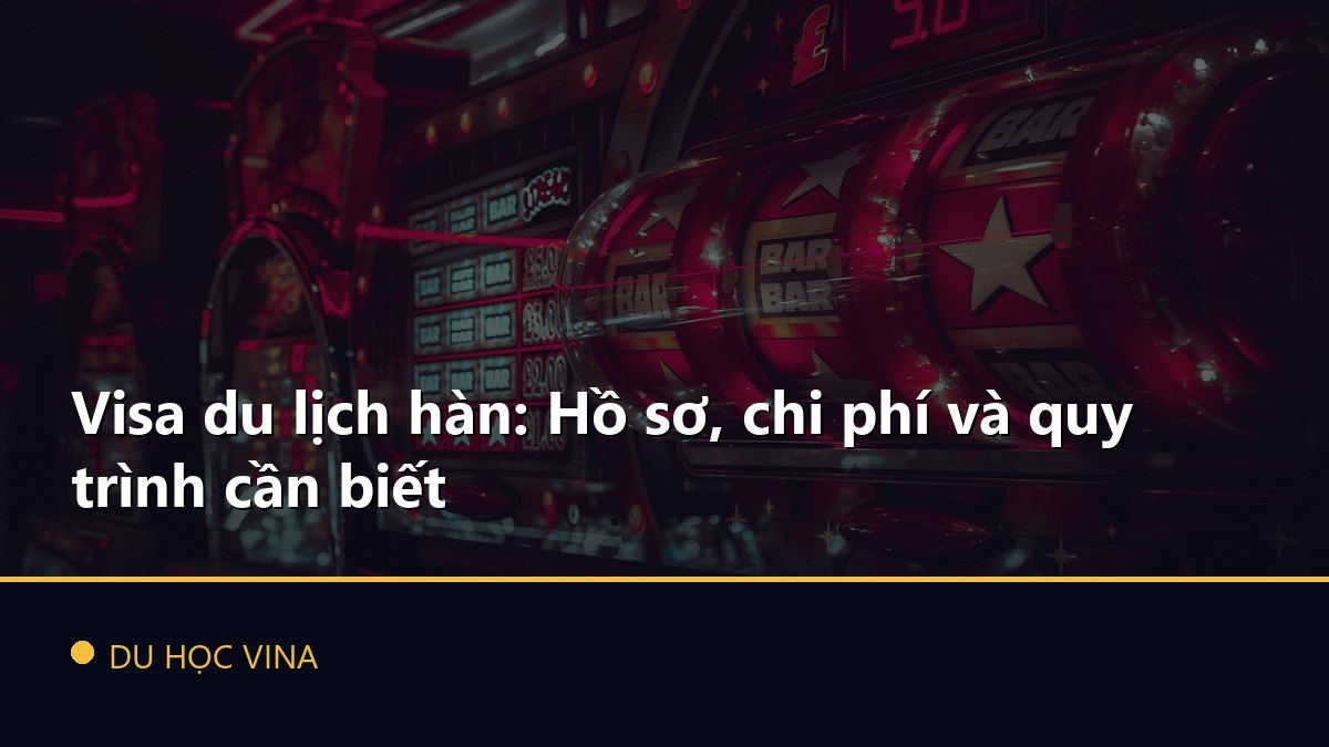 Visa du lịch hàn: Hồ sơ, chi phí và quy trình cần biết