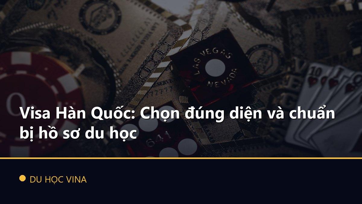 Visa Hàn Quốc: Chọn đúng diện và chuẩn bị hồ sơ du học