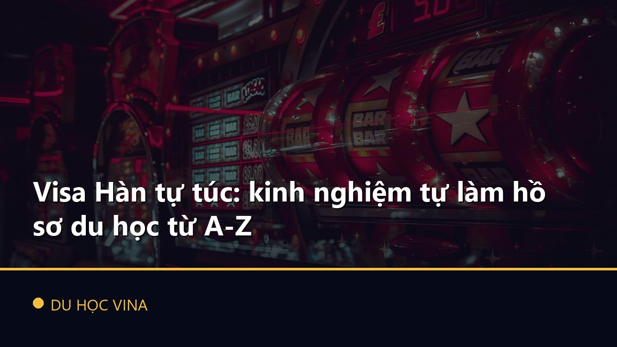 Visa Hàn tự túc: kinh nghiệm tự làm hồ sơ du học từ A-Z