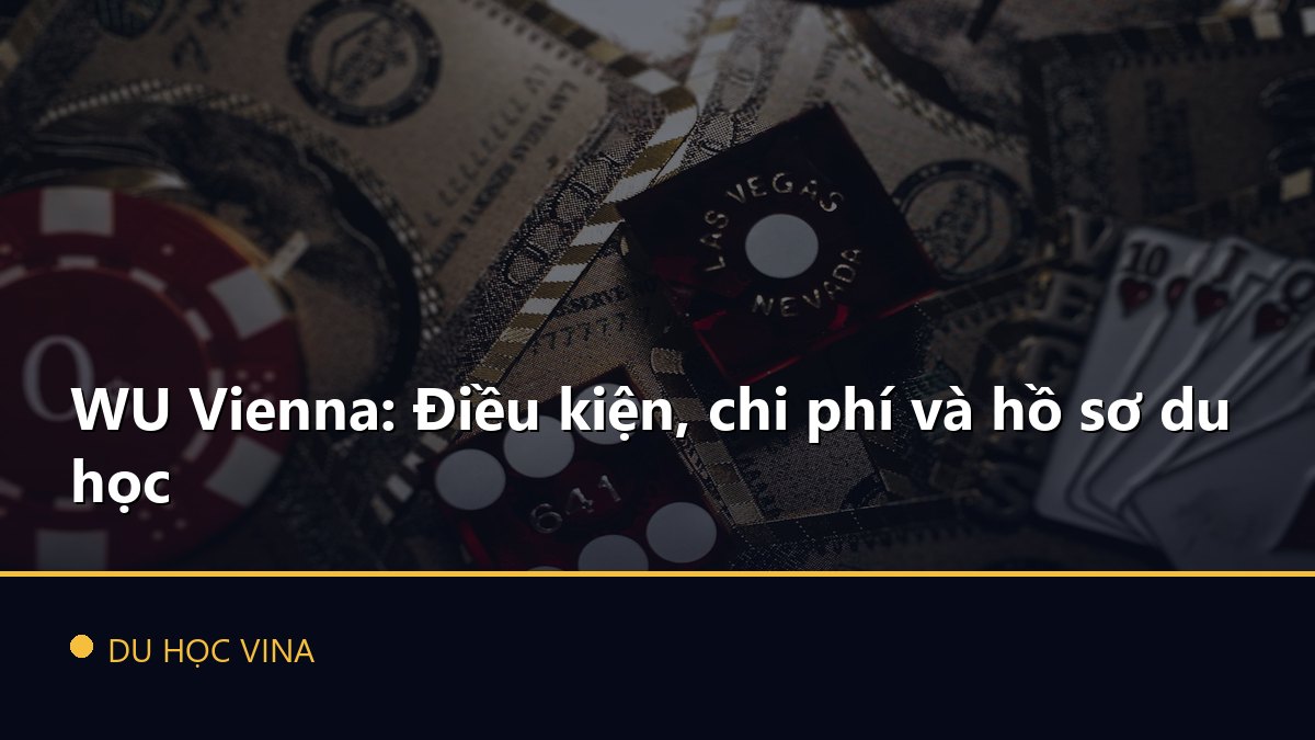 WU Vienna: Điều kiện, chi phí và hồ sơ du học